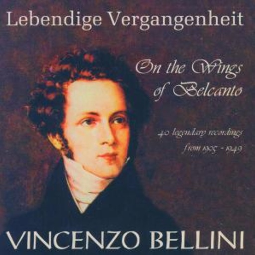 Vicenzo Bellini – Lebendige Vergangenheit - On The Wings OF Belcanto: 40 Legendary Rec. 1905-1949