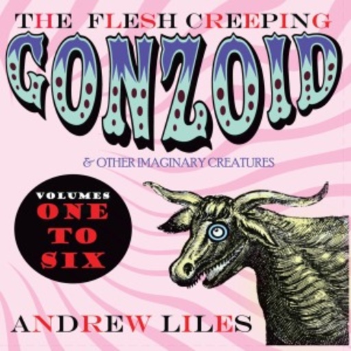 Andrew Liles – The Flesh Creeping Gonzoid & Other Imaginary Creatures Vol. 1 - 6