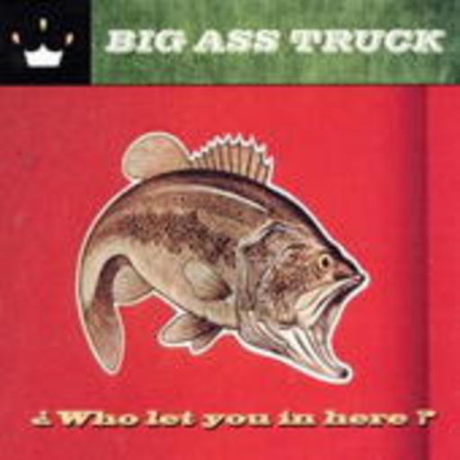 Big Ass Truck – Who Let You In There
