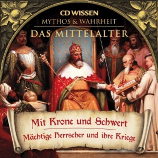 Julia Fischer/Axel Wostry – Das Mittelalter - Mit Krone und Schwert: Mächtige Herrscher und ihre Kriege