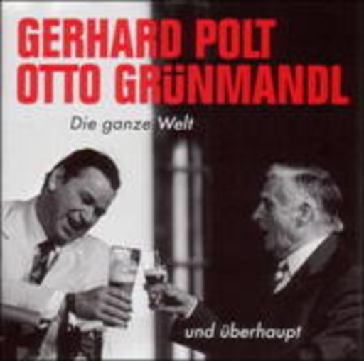 Gerhard Polt & Otto Grünmandl – Die ganze Welt und überhaupt