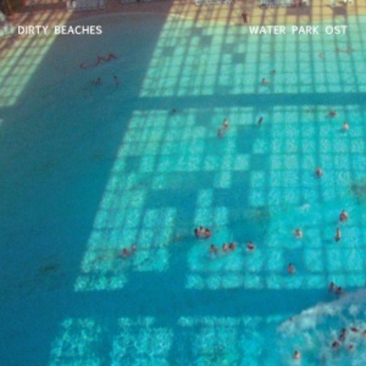 Dirty Beaches – Water Park Ost