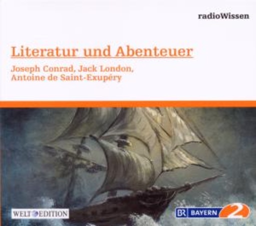Edition BR2 Radiowissen/Welt-Edition – Literatur und Abenteuer - Joseph Conrad, Jack London, Antoine De Saint-Exupéry