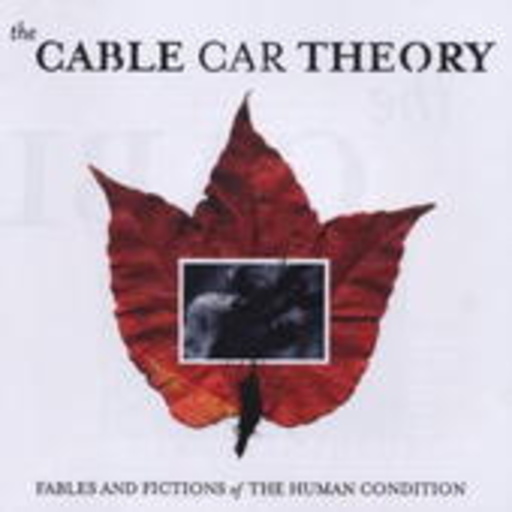 Cable Car Theory – Fables And Fictions Of The Human Condition