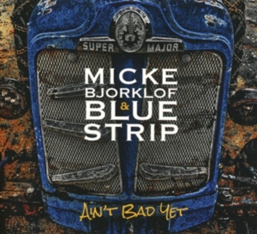 Micke Bjorklof & Blue Strip – Ain't Bad Yet