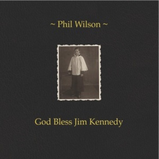 Phil Wilson – God Bless Jim Kennedy