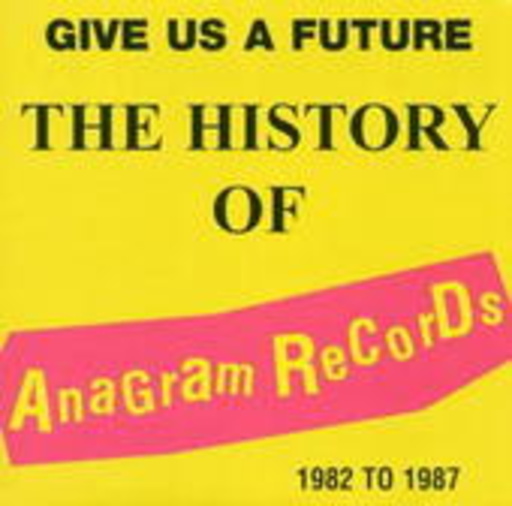 Give Us A Future – The History Of Anagram Records 1982-1987