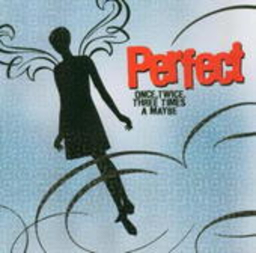 Perfect – Once, Twice, Three Times A Maybe