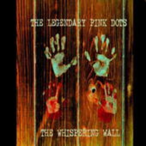 The Legendary Pink Dots – The Whispering Wall