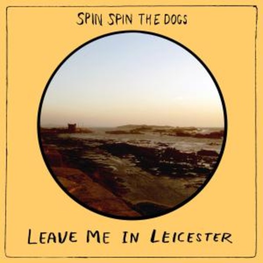 Spin Spin The Dogs – Leave Me In Leicester
