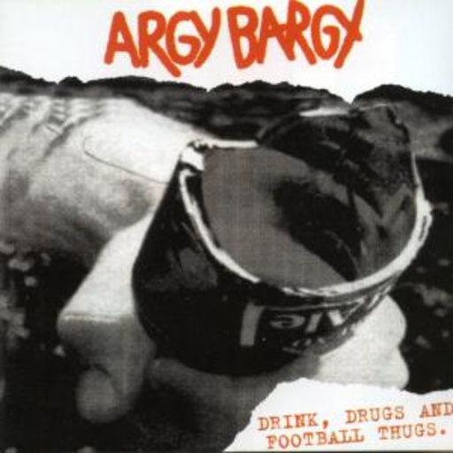 Argy Bargy – Drink, Drugs And Football Thugs