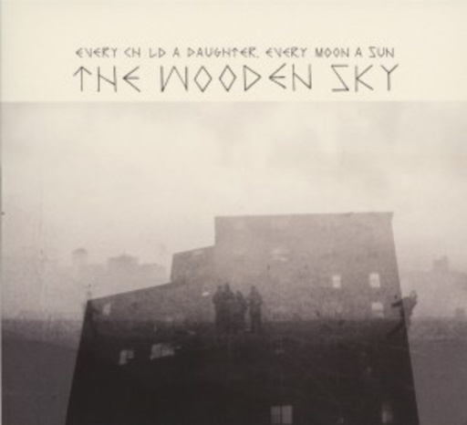 The Wooden Sky – Every Child A Daughter, Every Moon A Sun
