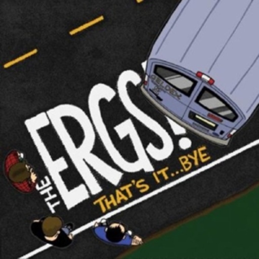 Ergs – That's It... Bye
