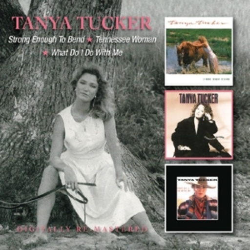 Tanya Tucker – Strong Enough To Bend/Tennessee Woman/What Do I Do With Me