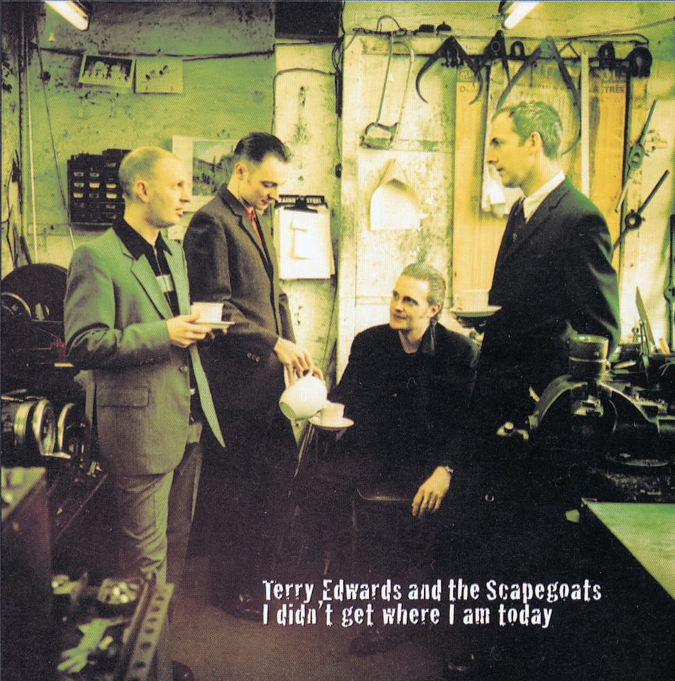 Terry Edwards & The Scapegoats – I Didn't Get Where I Am Today