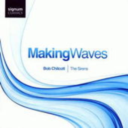 Bob Chilcott/The Sirens – Making Waves - Chorwerke