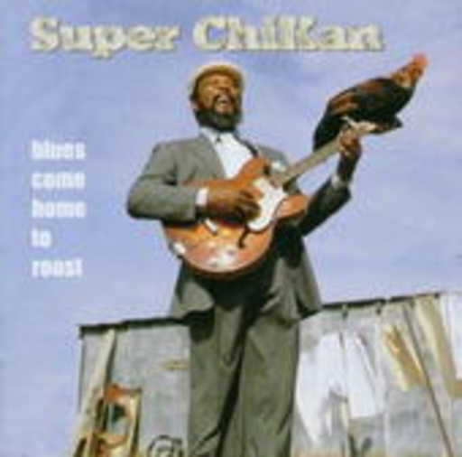 Super Chikan – Blues Come Home To Roost
