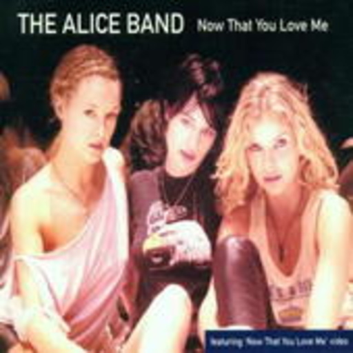 The Alice Band – Now That You Love Me