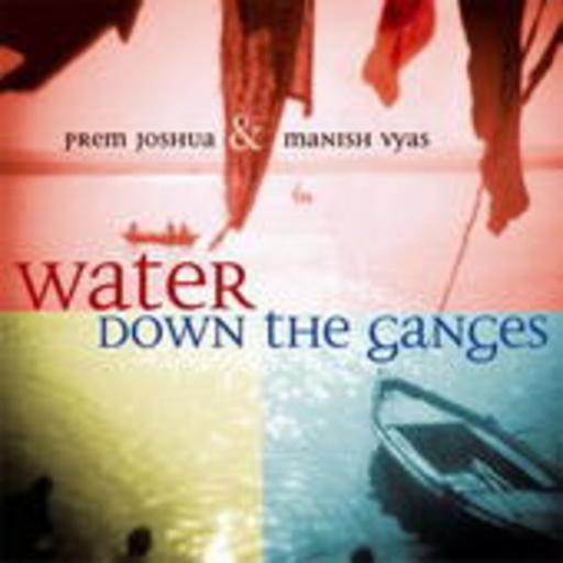 Prem Joshua & Manish Vyas – Water Down The Ganges