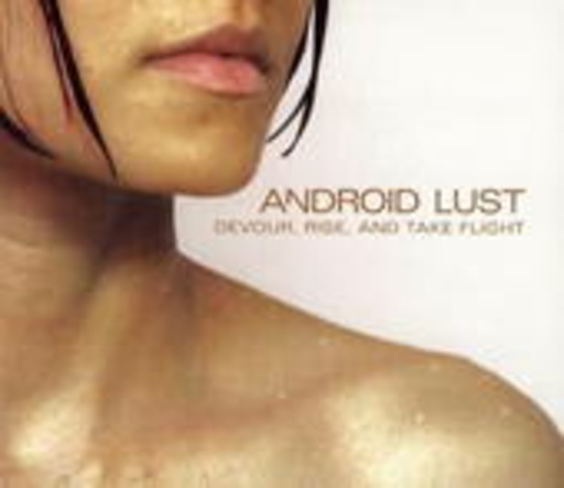 Android Lust – Devour, Rise And Take Flight