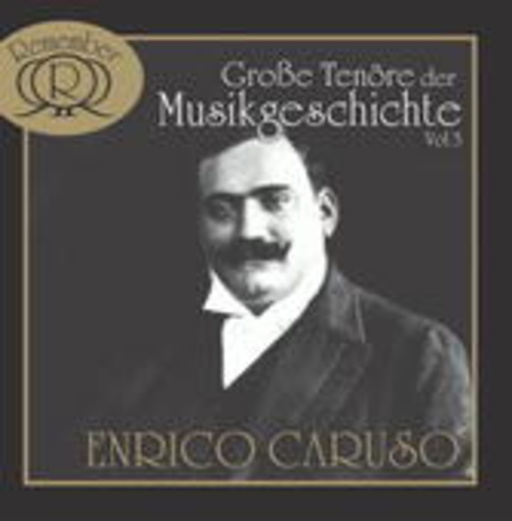 Enrico Caruso – Große Tenöre der Musikgeschichte Vol. 3