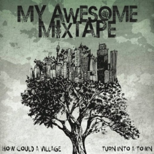 My Awesome Mixtape – How Could A Village Turn Into A Town