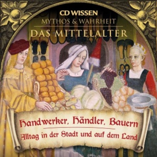 Julia Fischer/Axel Wostry – Das Mittelalter - Handwerker, Händler, Bauern: Alltag in der Stadt und auf dem Land
