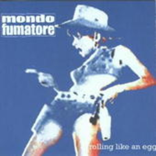 Mondo Fumatore – Rolling Like An Egg