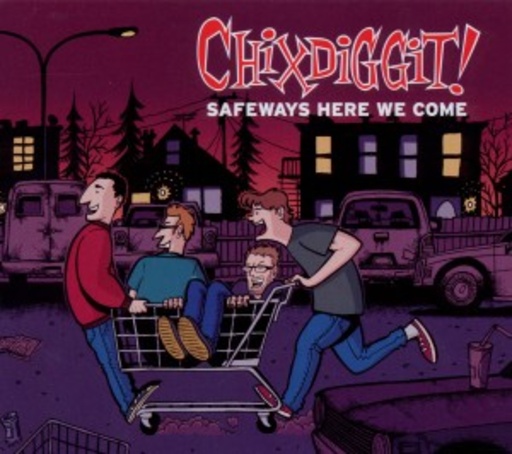 Chixdiggit – Safeways Here We Come
