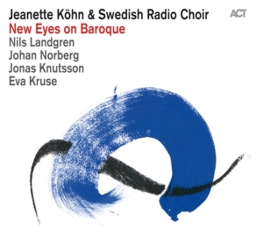 Jeanette Köhn & Swedish Radio Choir – New Eyes On Baroque