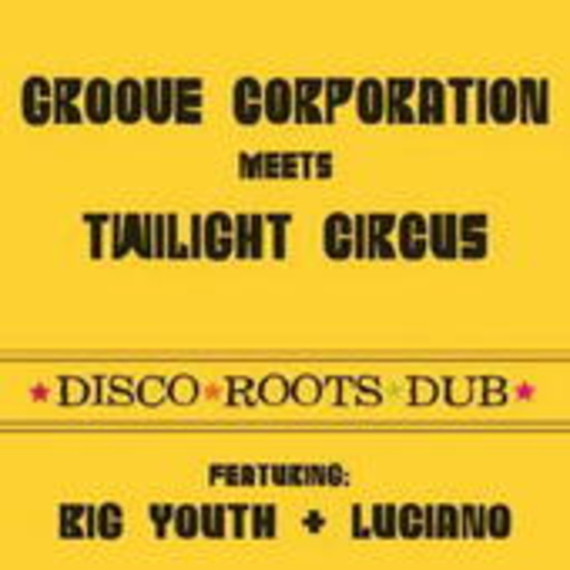 Groove Corporation Meets Twilight Circus – Disco, Roots, Dub