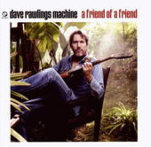 Dave Rawlings Machine – A Friend Of A Friend