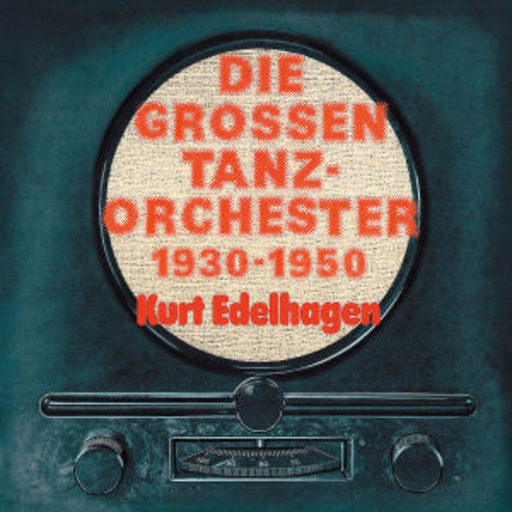 Kurt Edelhagen – Die grossen Tanz-Orchester 1930-1950
