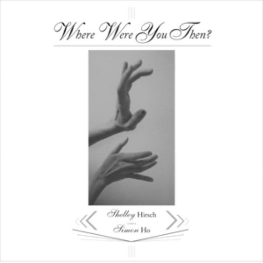 Shelley Hirsch/Simon Ho – Where Were You Then?