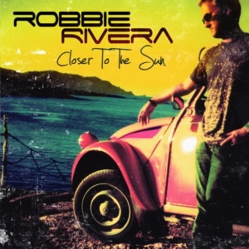Robbie Rivera – Closer To The Sun