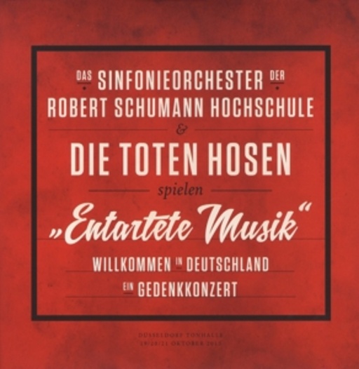 Die Toten Hosen & Das Sinfonieorch. der R. Schuman H. – " Entartete Musik" - Willkommen in Deutschland - Ein Gedenkkonzert