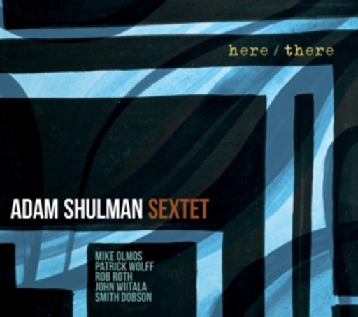 Adam Shulman Sextet – Here/There