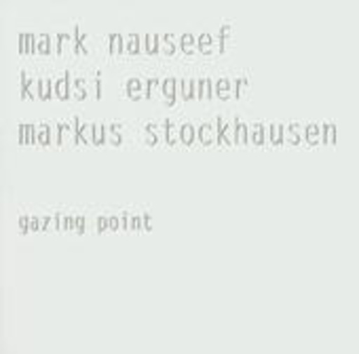 Mark Nauseef/Kudsi Erguner/Mark Stockhausen – Gazing Point