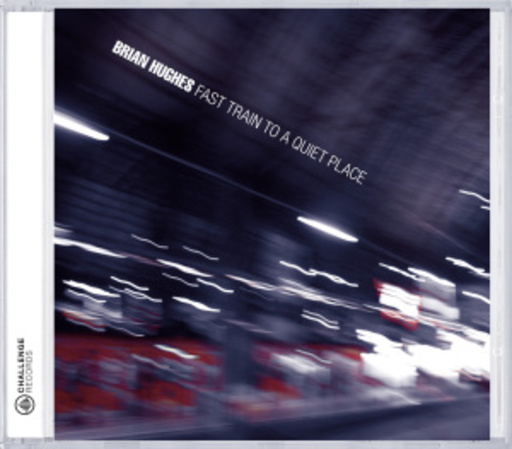Brian Hughes – Fast Train To A Quiet Place