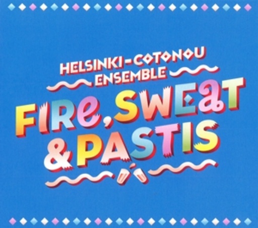 Helsinki Cotonou Ensemble – Fire, Sweet And Pastis