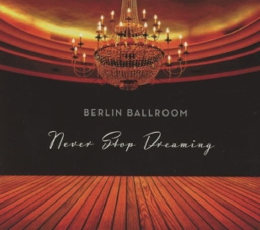 Berlin Ballroom – Never Stop Dreaming