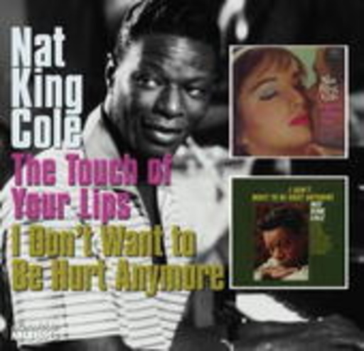 Nat King Cole – The Touch Of Your Lips/I Don't Want To Be Hurt Anymore
