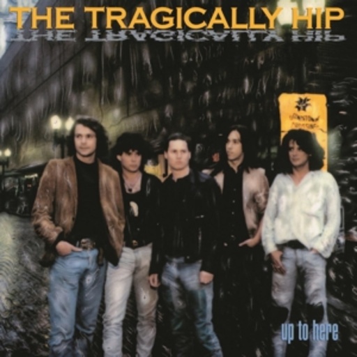The Tragically Hip – Up To Here