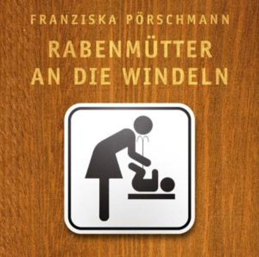 Verena Rendtorff – Rabenmütter an die Windeln