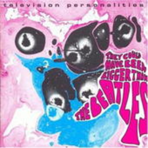 Television Personalities – They Could Have Been Bigger Than The Beatles
