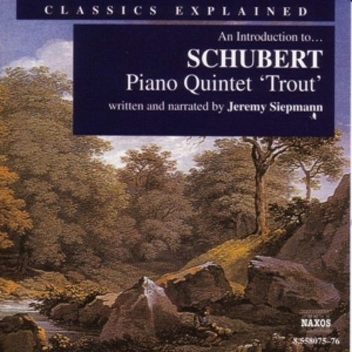 Jeremy Siepmann – Classics Explained - Schubert: Piano Quintet "Trout"