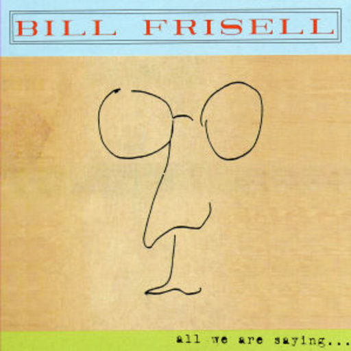 Bill Frisell – All We Are Saying