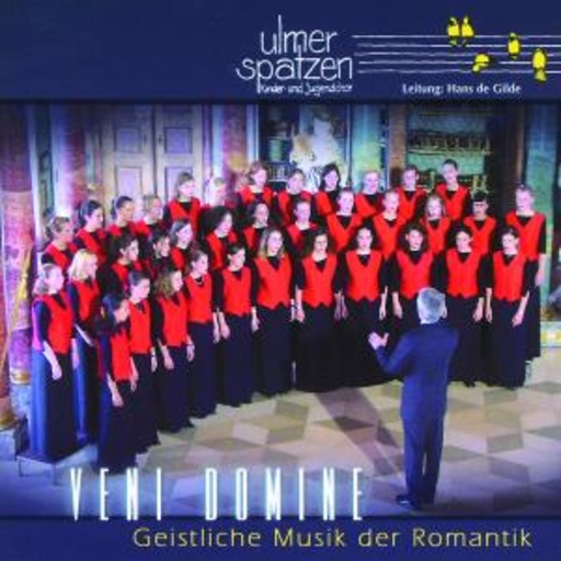 Ulmer Spatzen – Veni Domine - Geistliche Musik der Romantik