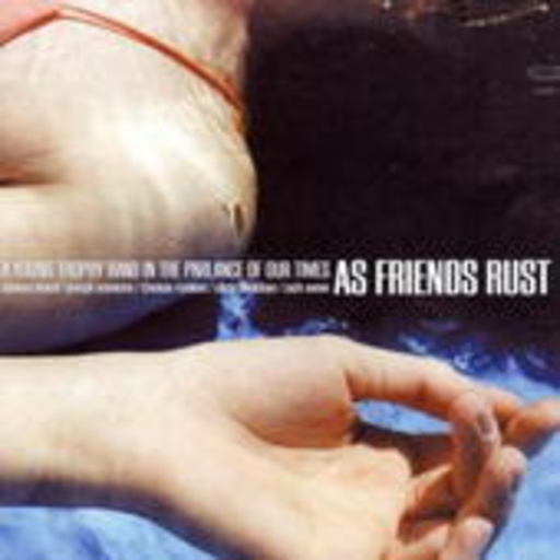 As Friends Rust – A Young Trophy Band In The Parlance Of Our Times