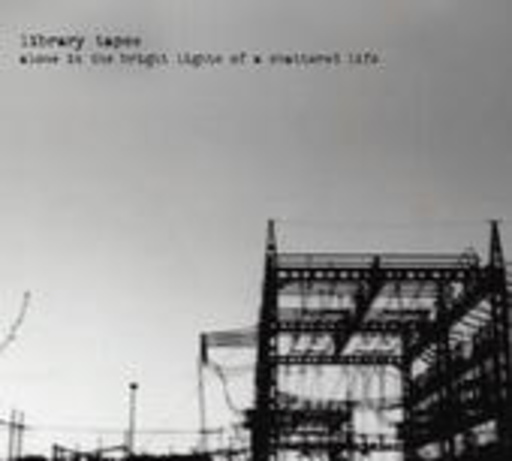 Library Tapes – Alone In The Bright Lights Of A Shattered Life